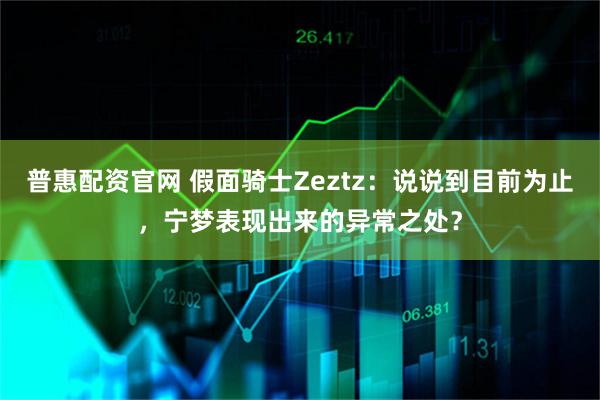 普惠配资官网 假面骑士Zeztz：说说到目前为止，宁梦表现出来的异常之处？
